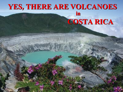 For your information, we have lots of volcanoes in Costa Rica